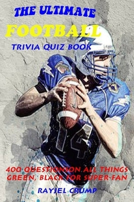 The Ultimate Football Trivia Quiz Book: 400 Questions on All Things Green, Black for Super-Fan by Crump, Rayjel