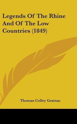 Legends Of The Rhine And Of The Low Countries (1849) by Grattan, Thomas Colley