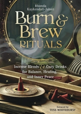 Burn and Brew Rituals: Incense Blends and Cozy Drinks for Balance, Healing, and Inner Peace by Kuykendall-Jabari, Rhonda