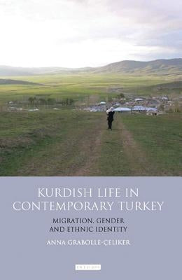 Kurdish Life in Contemporary Turkey: Migration, Gender and Ethnic Identity by Celiker, Anna Grabolle