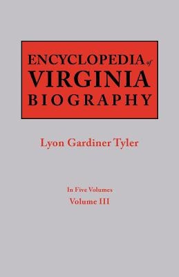 Encyclopedia of Virginia Biography. in Five Volumes. Volume III by Tyler, Lyon G.