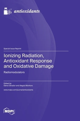 Ionizing Radiation, Antioxidant Response and Oxidative Damage: Radiomodulators by Obrador, Elena