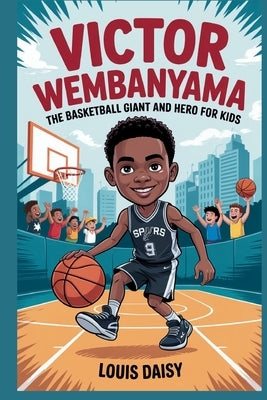 Victor Wembanyama: The basketball giant and hero for kids by Daisy, Louis