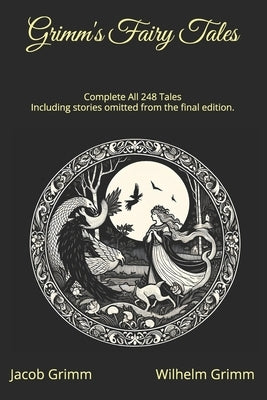 Grimm's Fairy Tales - Complete All 248 Tales: Including stories omitted from the final edition. by Grimm, Wilhelm