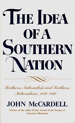 The Idea of a Southern Nation: Southern Nationalists and Southern Nationalism, 1830-1860 by McCardell, John