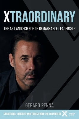 Xtraordinary: The art and science of remarkable leadership by Penna, Gerard