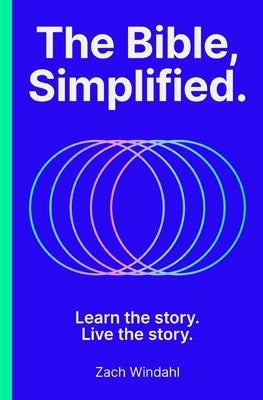 The Bible, Simplified: Learn the Story, Live the Story by Windahl, Zach