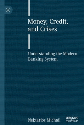 Money, Credit, and Crises: Understanding the Modern Banking System by Michail, Nektarios
