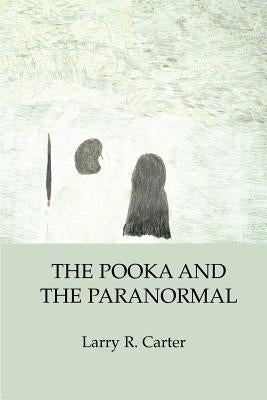 The Pooka and the Paranormal by Carter, Larry R.