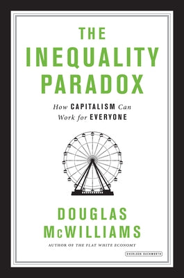 The Inequality Paradox: How Capitalism Can Work for Everyone by McWilliams, Douglas