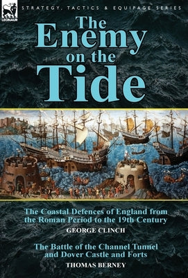 The Enemy on the Tide-The Coastal Defences of England from the Roman Period to the 19th Century by George Clinch & the Battle of the Channel Tunnel an by Clinch, George