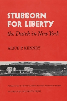 Stubborn for Liberty: The Dutch in New York by Kenney, Alice P.