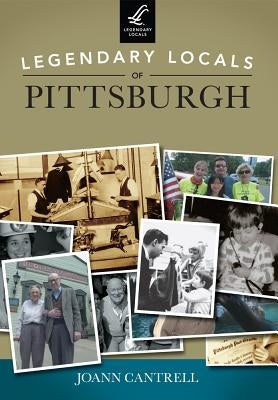 Legendary Locals of Pittsburgh by Cantrell, Joann