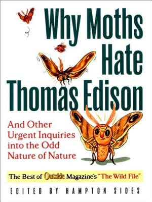 Why Moths Hate Thomas Edison: And Other Urgent Inquires Into the Odd Nature of Nature by Sides, Hampton