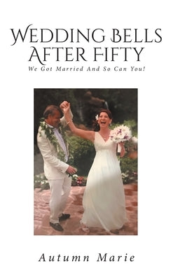 Wedding Bells After Fifty: We Got Married and So Can You! by Marie, Autumn