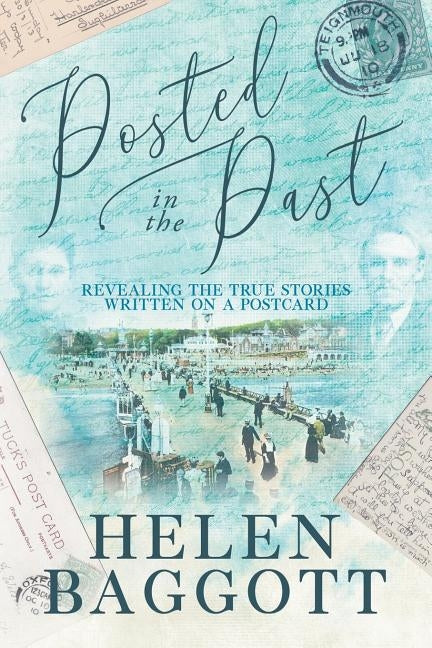 Posted in the Past: Revealing the true stories written on a postcard by Baggott, Helen