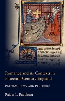 Romance and Its Contexts in Fifteenth-Century England: Politics, Piety and Penitence by Radulescu, Raluca L.