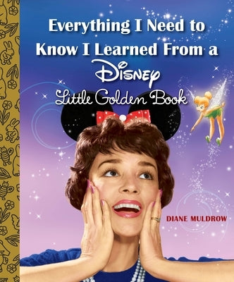 Everything I Need to Know I Learned from a Disney Little Golden Book (Disney) by Muldrow, Diane