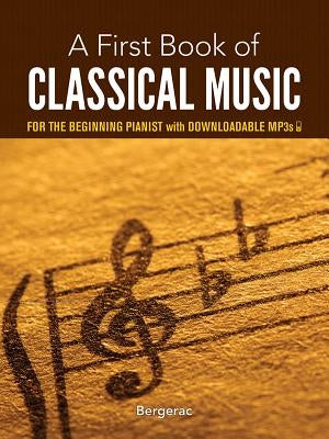 A First Book of Classical Music: For the Beginning Pianist with Downloadable Mp3s by Bergerac