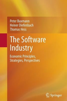 The Software Industry: Economic Principles, Strategies, Perspectives by Buxmann, Peter