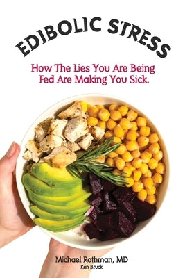 Edibolic Stress, Second Edition: How The Lies You Are Being Fed Are Making You Sick! by E. Rothman, Michael