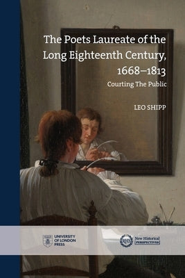 The Poets Laureate in the Long Eighteenth Century, 1668-1813 by Shipp, Leo