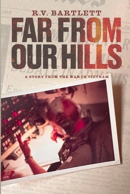 Far From Our Hills: A Story from the War in Vietnam by Bartlett, Rv