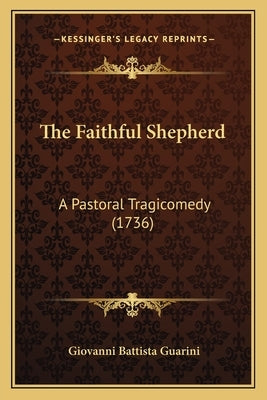 The Faithful Shepherd: A Pastoral Tragicomedy (1736) by Guarini, Giovanni Battista
