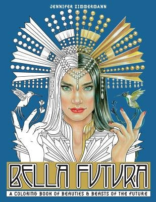 Bella Futura: A Coloring Book of Beauties & Beasts of the Future by Zimmermann, Jennifer