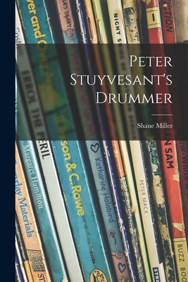 Peter Stuyvesant's Drummer by Miller, Shane