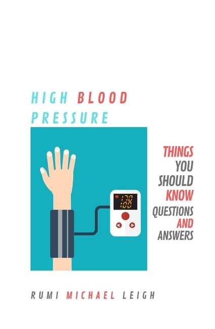 High Blood Pressure: Things you should know (Questions and Answers) by Leigh, Rumi Michael