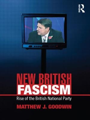 New British Fascism: Rise of the British National Party by Goodwin, Matthew