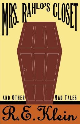 Mrs. Rahlo's Closet: And Other Mad Tales by Klein, R. E.