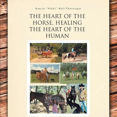 The Heart of the Horse, Healing the Heart of the Human by Bell Theisinger, Kaarin Nikki