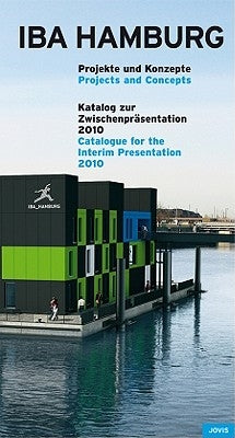 Iba Hamburg: Projects + Concepts: Catalogue for the Interim Presentation 2010 by Iba Hamburg