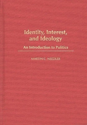 Identity, Interest, and Ideology: An Introduction to Politics by Needler, Martin C.