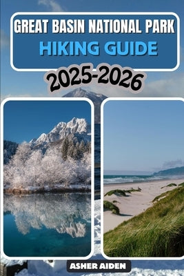 Great Basin National Park Hiking Guide 2025-2026 by Aiden, Asher