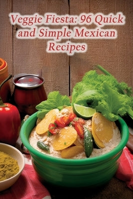 Veggie Fiesta: 96 Quick and Simple Mexican Recipes by Café, Rustic Kitchen Delights