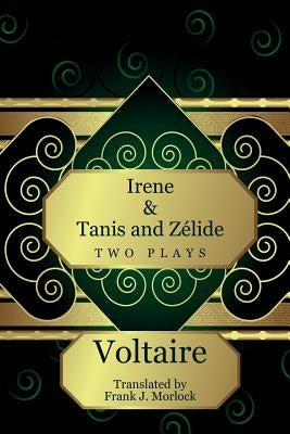 Irene & Tanis and Zelide: Two Plays by Voltaire