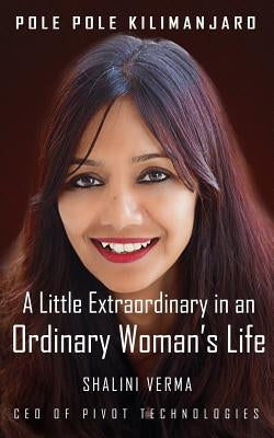 Pole Pole Kilimanjaro: A Little Extraordinary in an Ordinary Woman's Life by Verma, Shalini