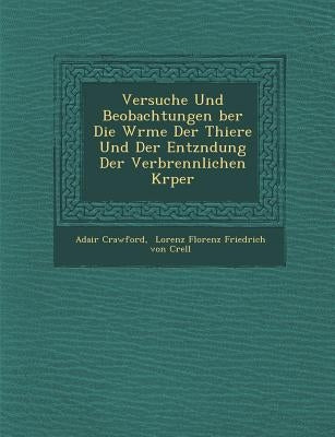 Versuche Und Beobachtungen Ber Die W Rme Der Thiere Und Der Entz Ndung Der Verbrennlichen K Rper by Crawford, Adair