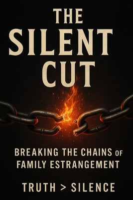 The Silent Cut: Breaking the Chains of Family Estrangement by Ellis, Raina