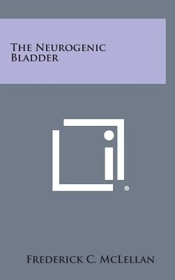 The Neurogenic Bladder by McLellan, Frederick C.