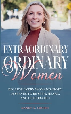 Extraordinary Ordinary Women by Crosby, Mandy K.
