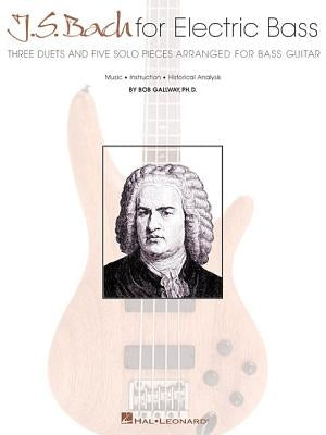 J.S. Bach for Electric Bass: Three Duets and Five Solo Pieces Arranged for Bass Guitar by Gallway, Bob