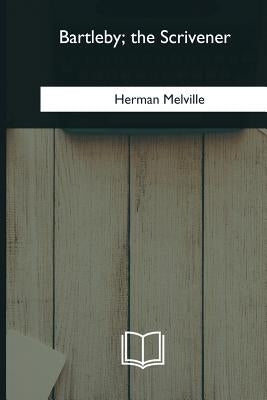 Bartleby, the Scrivener by Melville, Herman