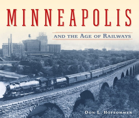 Minneapolis and the Age of Railways by Hofsommer, Don L.