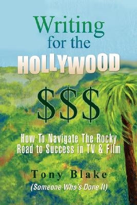 Writing for the Hollywood $$$ by Blake, Tony