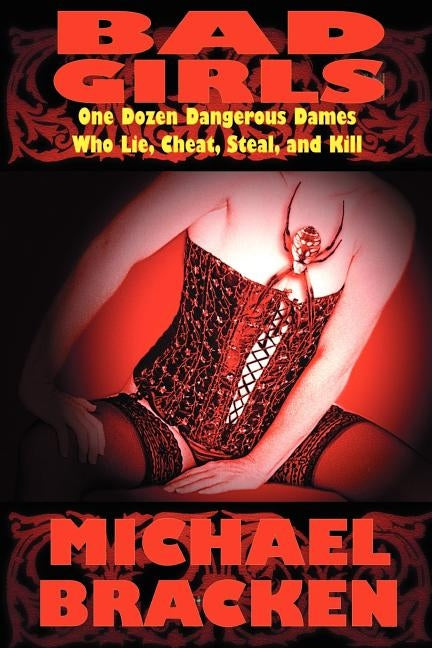 Bad Girls: One Dozen Dangerous Dames Who Lie, Cheat, Steal, and Kill by Bracken, Michael