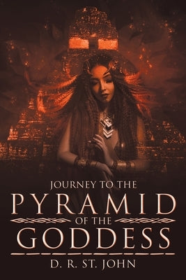 Journey to the Pyramid of the Goddess by St John, D. R.